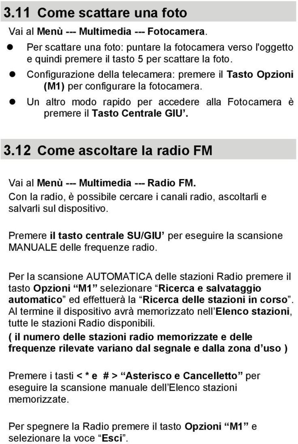 12 Come ascoltare la radio FM Vai al Menù --- Multimedia --- Radio FM. Con la radio, è possibile cercare i canali radio, ascoltarli e salvarli sul dispositivo.