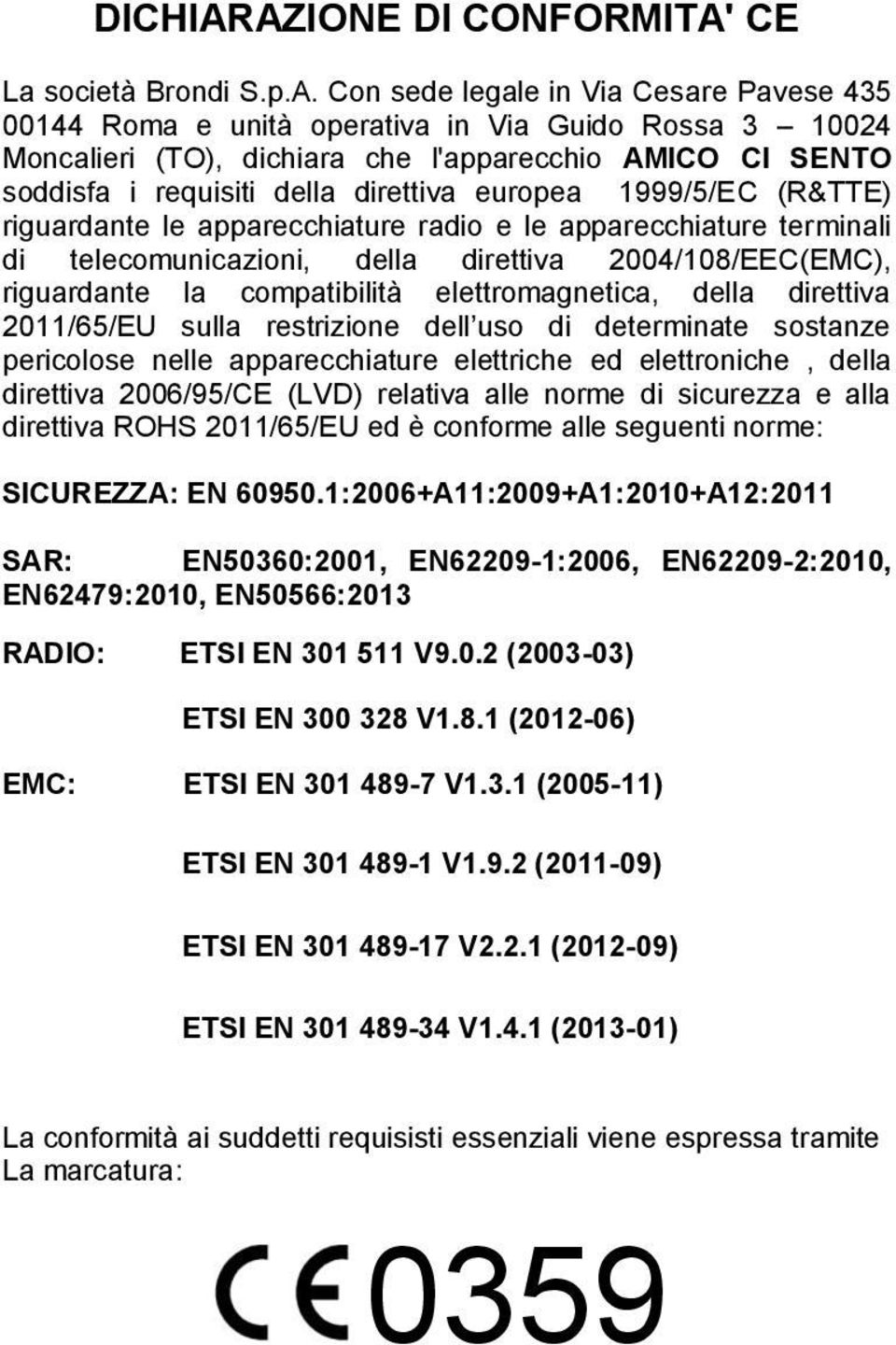 SENTO soddisfa i requisiti della direttiva europea 1999/5/EC (R&TTE) riguardante le apparecchiature radio e le apparecchiature terminali di telecomunicazioni, della direttiva 2004/108/EEC(EMC),