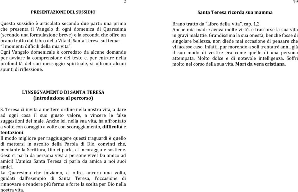 Ogni Vangelo domenicale è corredato da alcune domande per avviare la comprensione del testo e, per entrare nella profondità del suo messaggio spirituale, si offrono alcuni spunti di riflessione.