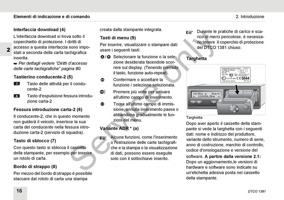 Tastierino conducente-2 (5) Tasto delle attività per il conducente-2 Tasto d'espulsione fessura introduzione carta-2 Fessura introduzione carta-2 (6) Il conducente-2, che in questo momento non