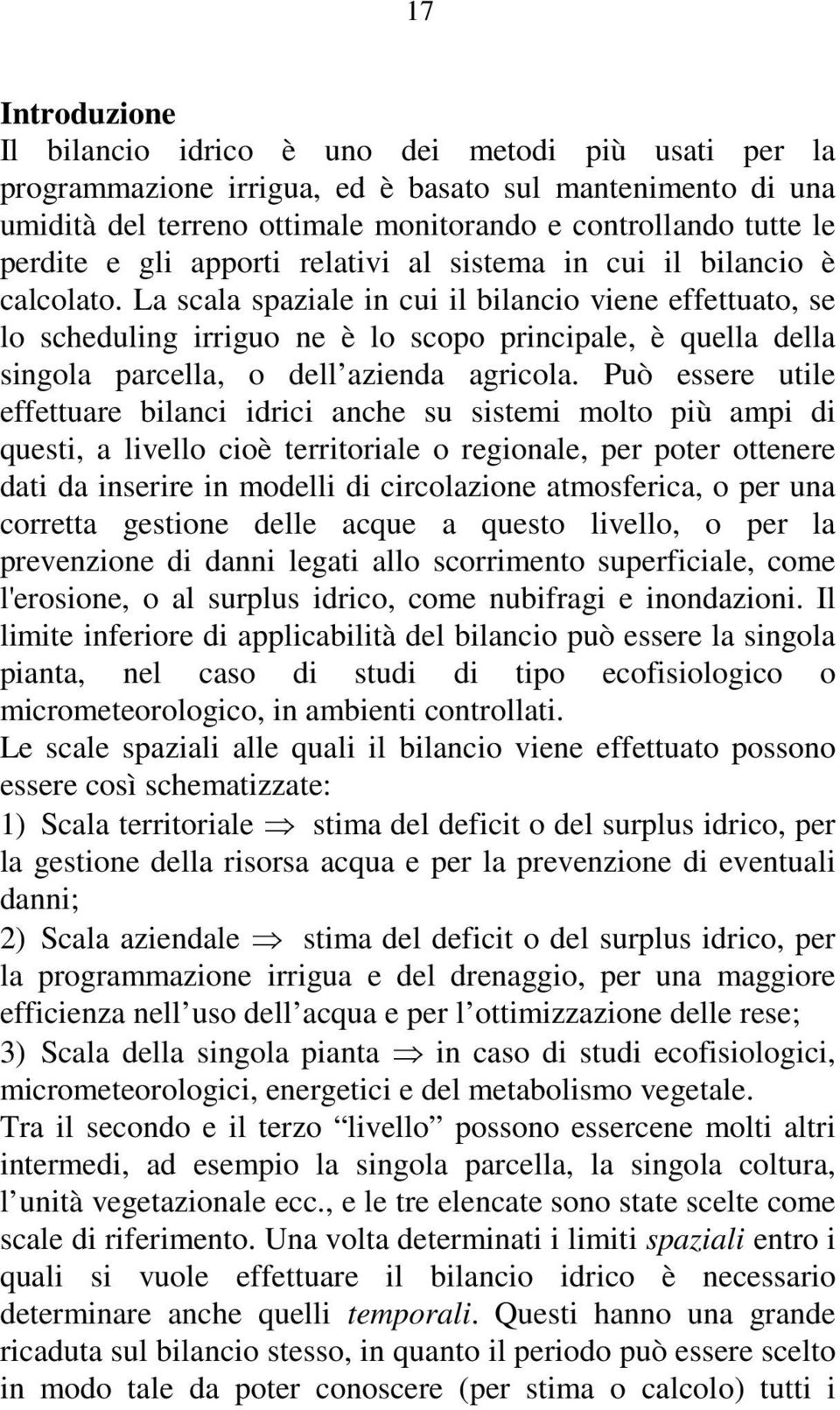 La scala spaziale in cui il bilancio viene effettuato, se lo scheduling irriguo ne è lo scopo principale, è quella della singola parcella, o dell azienda agricola.