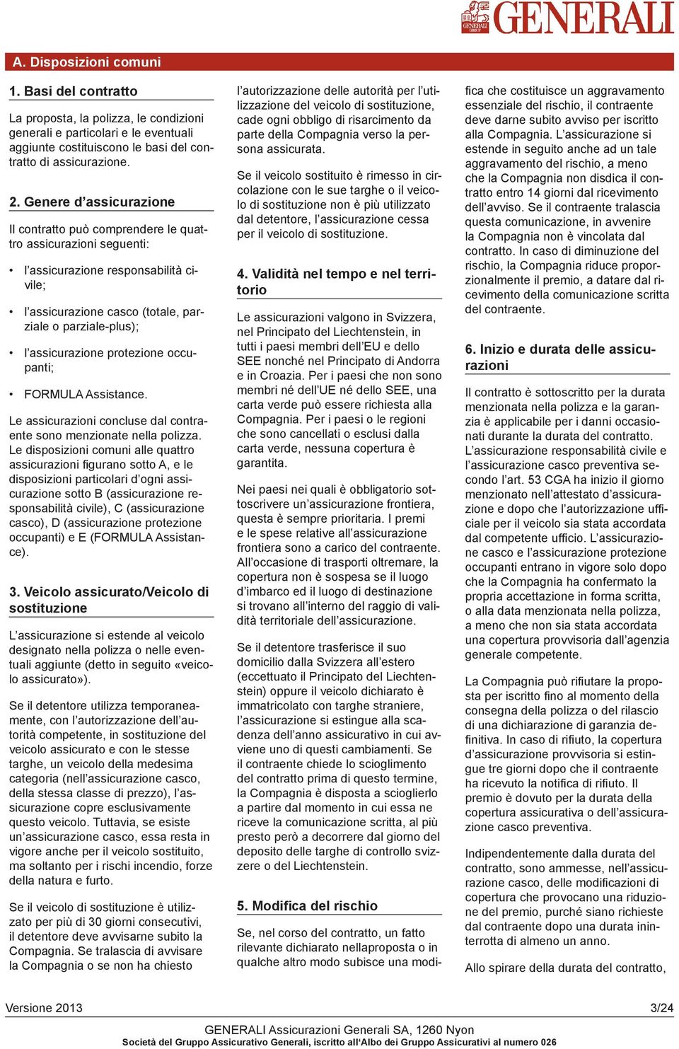 protezione occupanti; FORMULA Assistance. Le assicurazioni concluse dal contraente sono menzionate nella polizza.