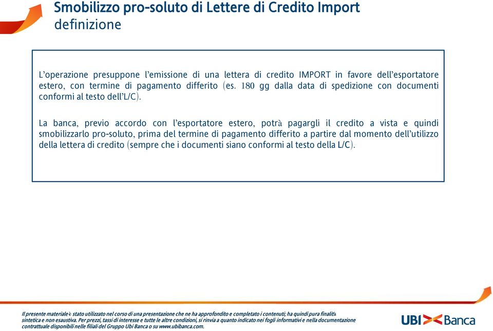 La banca, previo accordo con l esportatore estero, potrà pagargli il credito a vista e quindi smobilizzarlo pro-soluto, prima