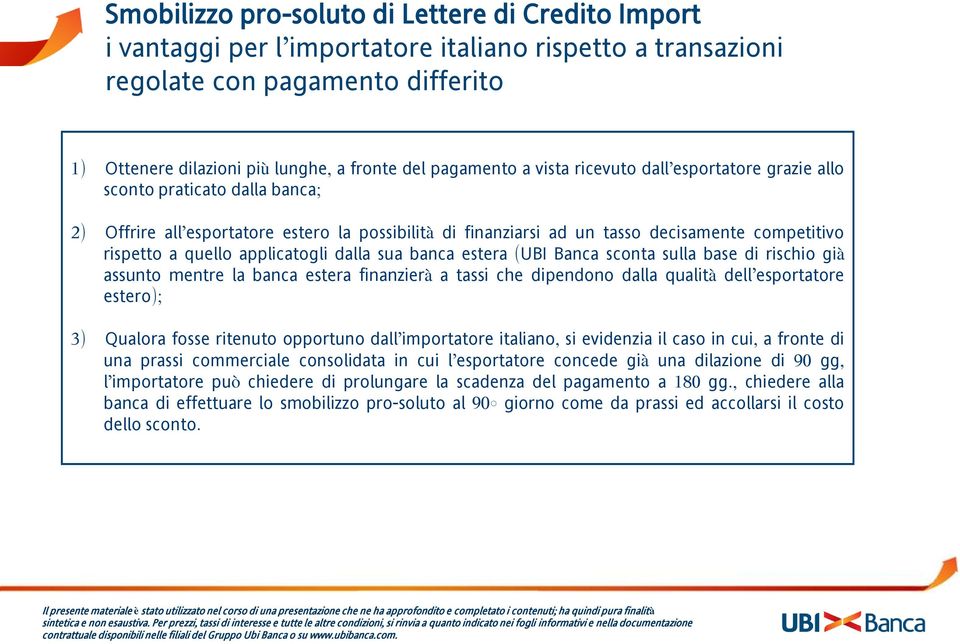 sconta sulla base di rischio già assunto mentre la banca estera finanzierà a tassi che dipendono dalla qualità dell esportatore estero); 3) Qualora fosse ritenuto opportuno dall importatore italiano,