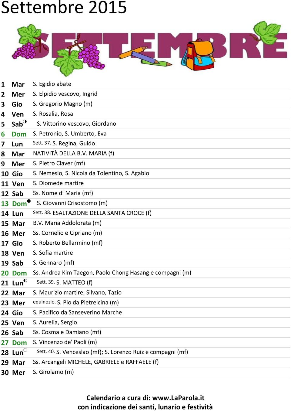 Nome di Maria (mf) 13 Dom S. Giovanni Crisostomo (m) 14 Lun Sett. 38. ESALTAZIONE DELLA SANTA CROCE (f) 15 Mar B.V. Maria Addolorata (m) 16 Mer Ss. Cornelio e Cipriano (m) 17 Gio S.