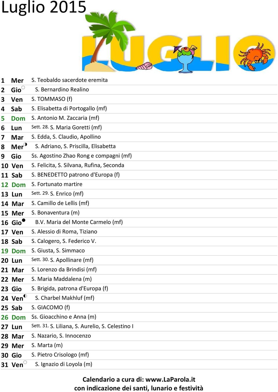 BENEDETTO patrono d'europa (f) 12 Dom S. Fortunato martire 13 Lun Sett. 29. S. Enrico (mf) 14 Mar S. Camillo de Lellis (mf) 15 Mer S. Bonaventura (m) 16 Gio B.V. Maria del Monte Carmelo (mf) 17 Ven S.