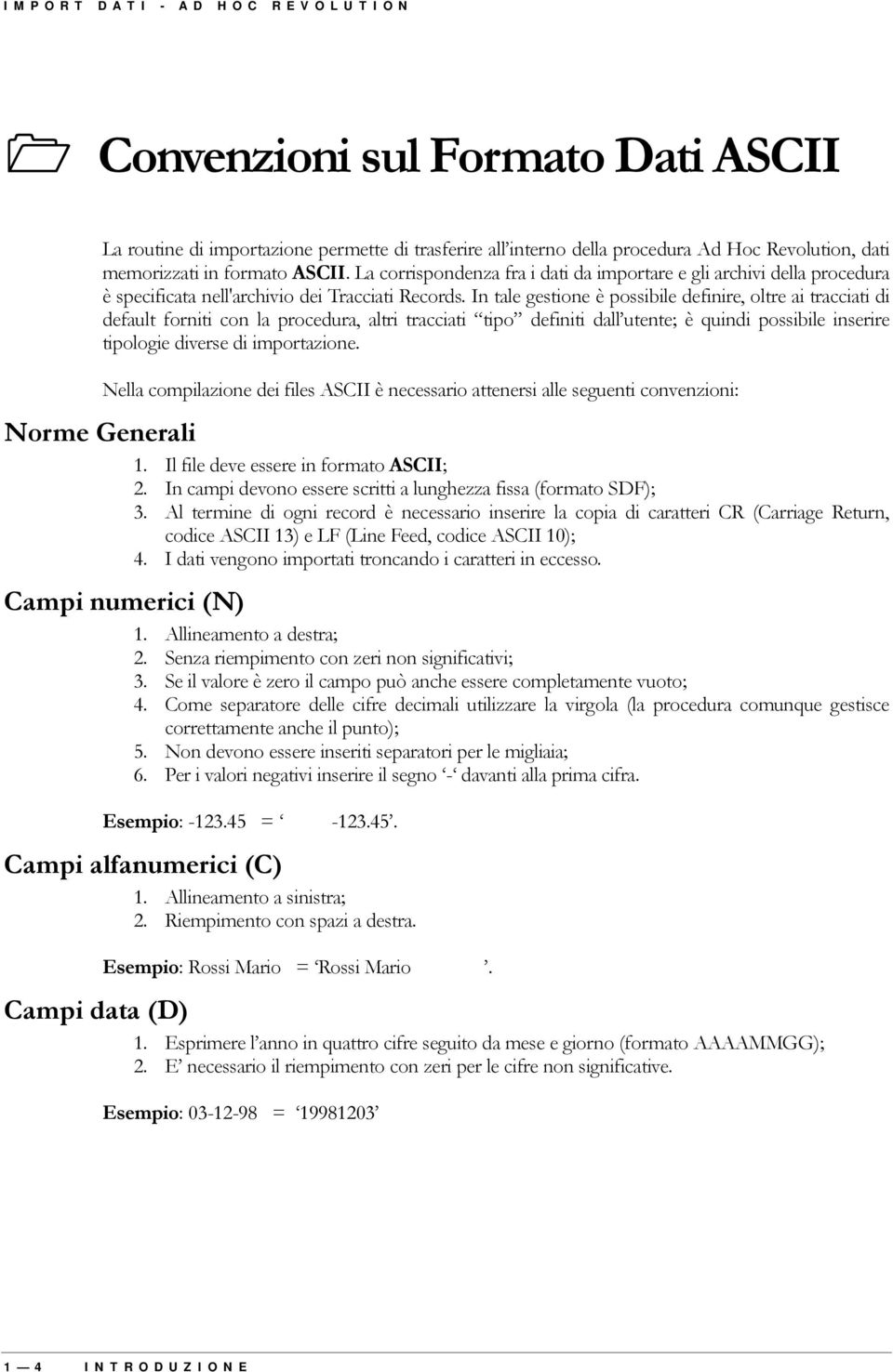 In tale gestione è possibile definire, oltre ai tracciati di default forniti con la procedura, altri tracciati tipo definiti dall utente; è quindi possibile inserire tipologie diverse di importazione.