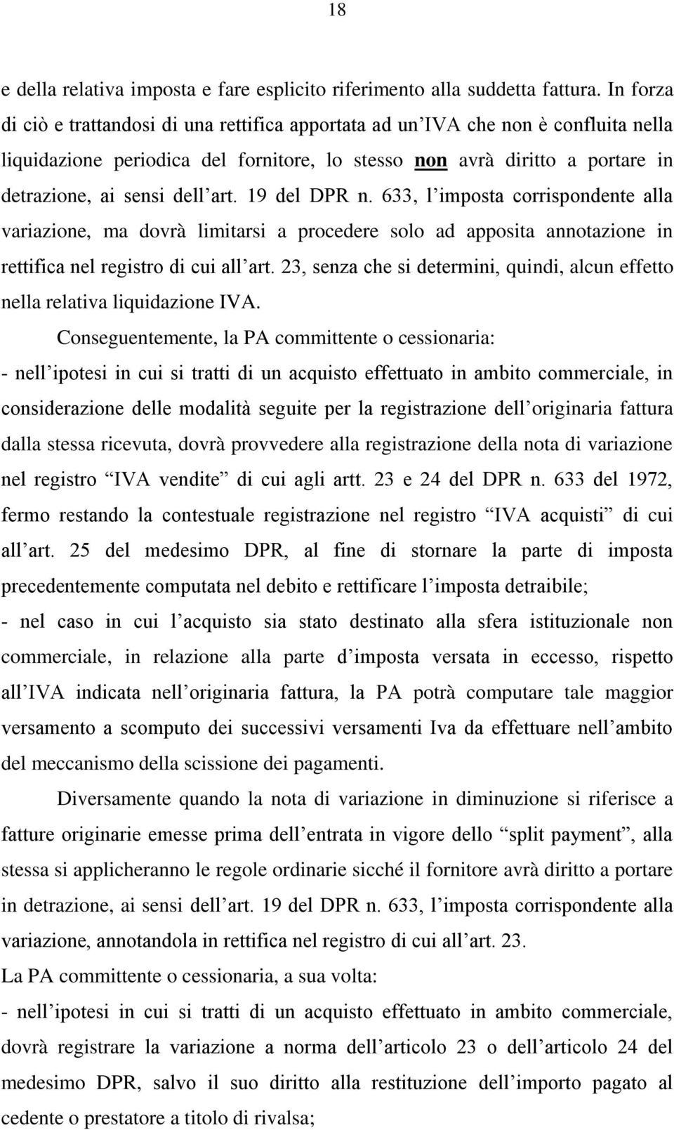 art. 19 del DPR n. 633, l imposta corrispondente alla variazione, ma dovrà limitarsi a procedere solo ad apposita annotazione in rettifica nel registro di cui all art.