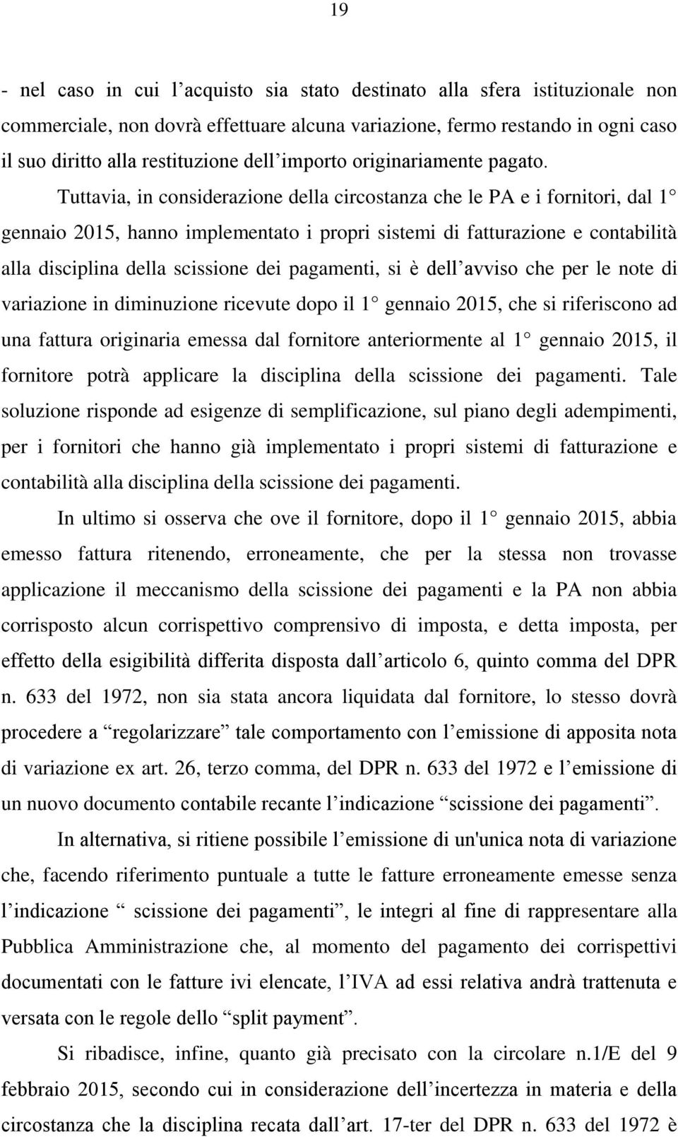 Tuttavia, in considerazione della circostanza che le PA e i fornitori, dal 1 gennaio 2015, hanno implementato i propri sistemi di fatturazione e contabilità alla disciplina della scissione dei