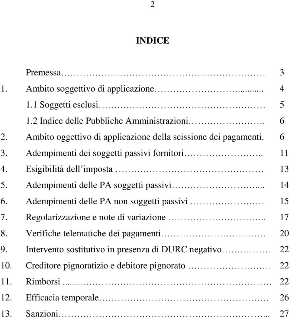 Adempimenti delle PA soggetti passivi... 14 6. Adempimenti delle PA non soggetti passivi 15 7. Regolarizzazione e note di variazione.. 17 8.