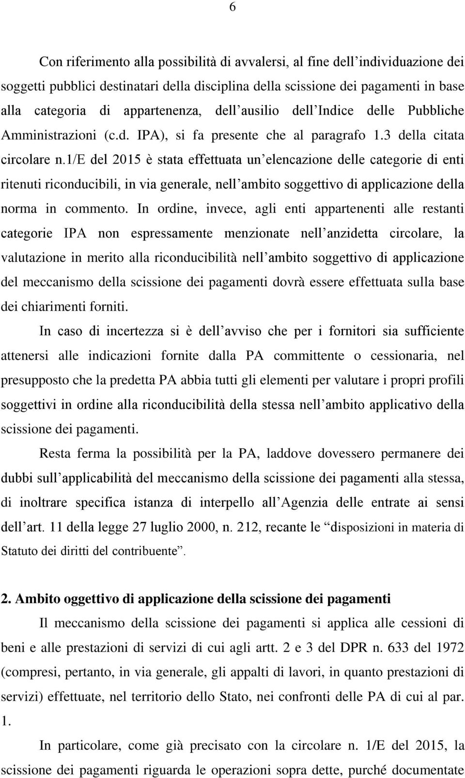 1/e del 2015 è stata effettuata un elencazione delle categorie di enti ritenuti riconducibili, in via generale, nell ambito soggettivo di applicazione della norma in commento.