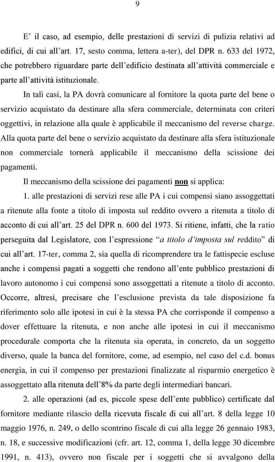 In tali casi, la PA dovrà comunicare al fornitore la quota parte del bene o servizio acquistato da destinare alla sfera commerciale, determinata con criteri oggettivi, in relazione alla quale è