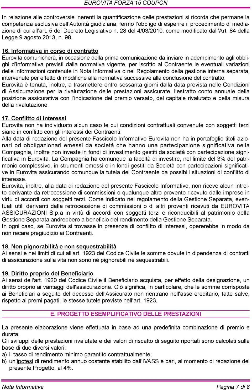 Informativa in corso di contratto Eurovita comunicherà, in occasione della prima comunicazione da inviare in adempimento agli obblighi d informativa previsti dalla normativa vigente, per iscritto al