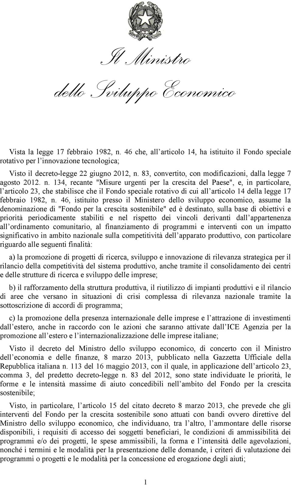 n. 134, recante "Misure urgenti per la crescita del Paese", e, in particolare, l articolo 23, che stabilisce che il Fondo speciale rotativo di cui all articolo 14 della legge 17 febbraio 1982, n.