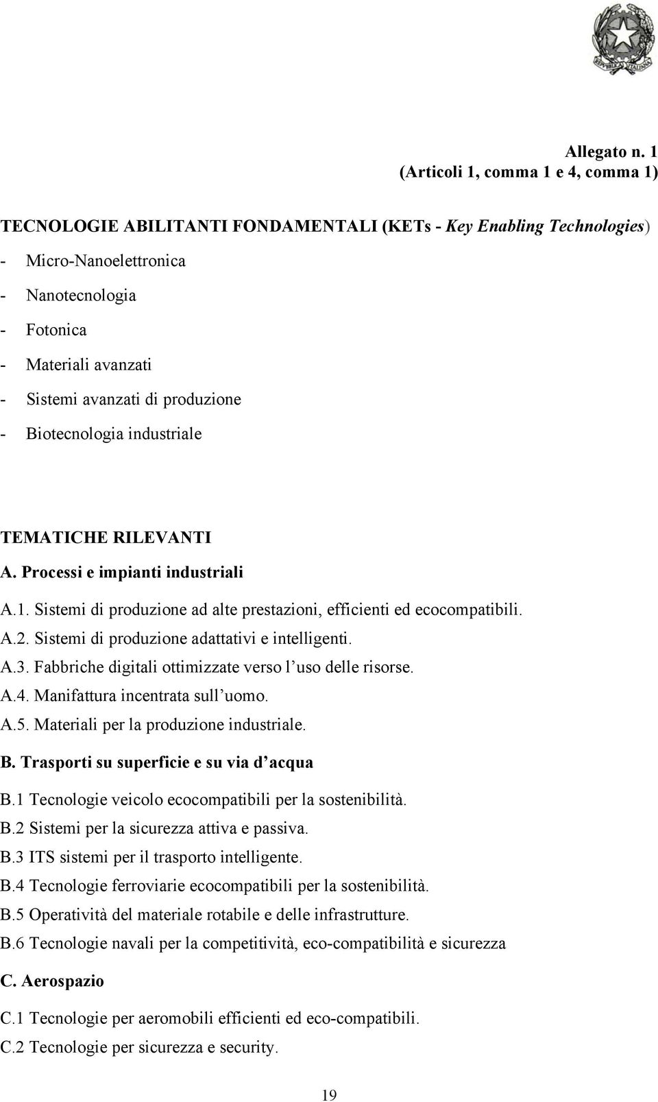 di produzione - Biotecnologia industriale TEMATICHE RILEVANTI A. Processi e impianti industriali A.1. Sistemi di produzione ad alte prestazioni, efficienti ed ecocompatibili. A.2.