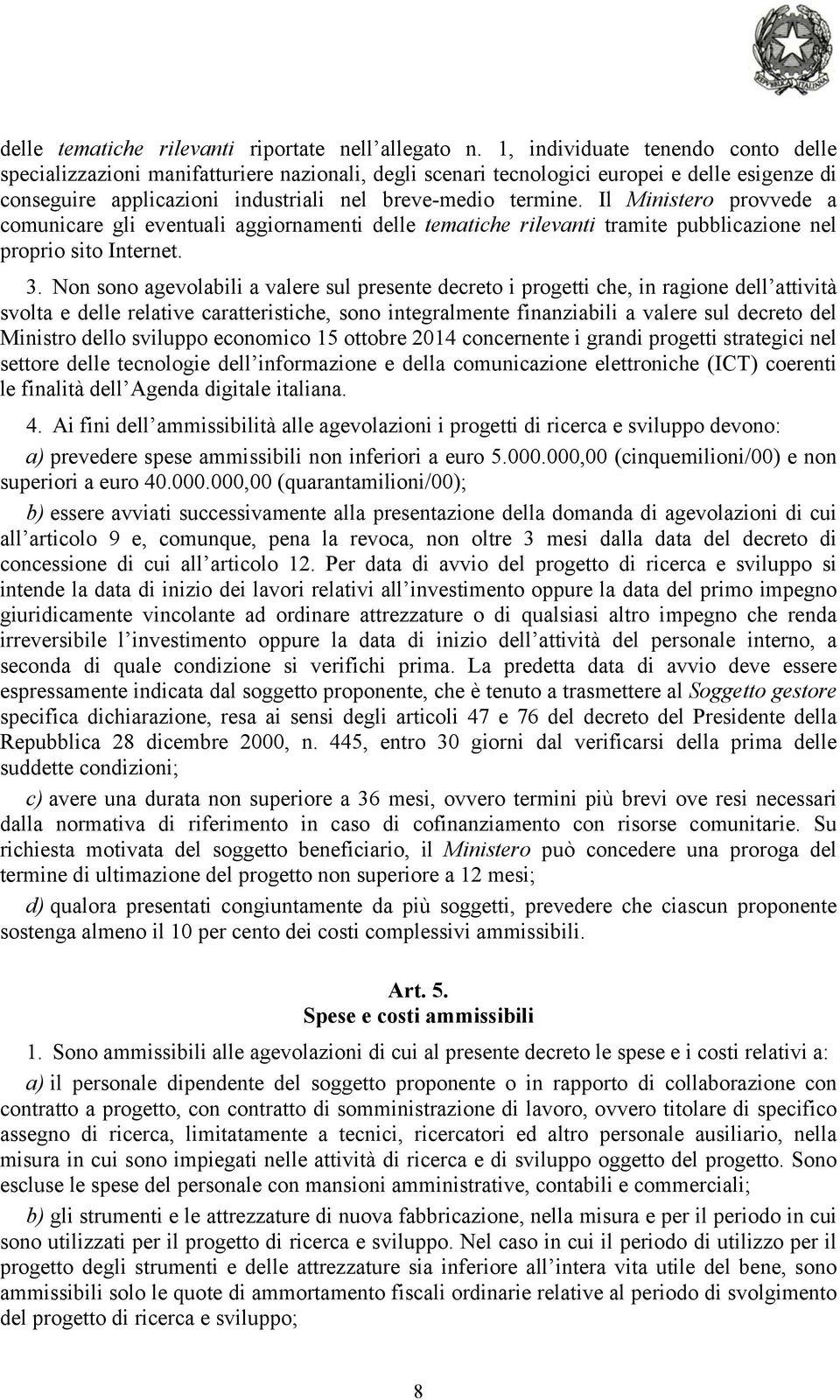 Il Ministero provvede a comunicare gli eventuali aggiornamenti delle tematiche rilevanti tramite pubblicazione nel proprio sito Internet. 3.