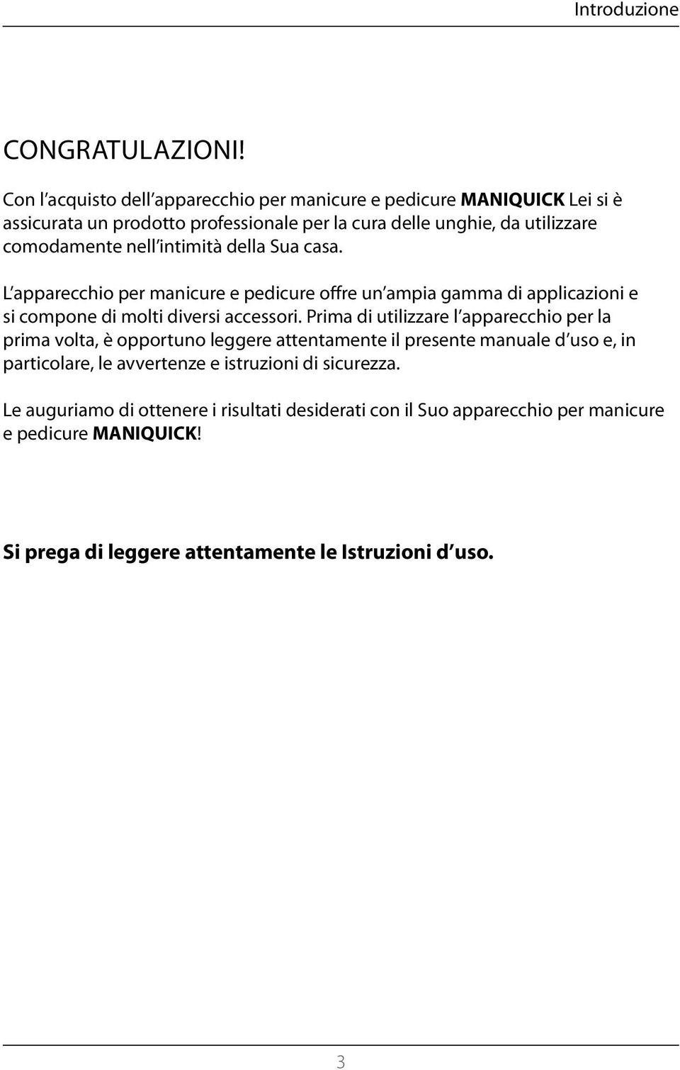 intimità della Sua casa. L apparecchio per manicure e pedicure offre un ampia gamma di applicazioni e si compone di molti diversi accessori.