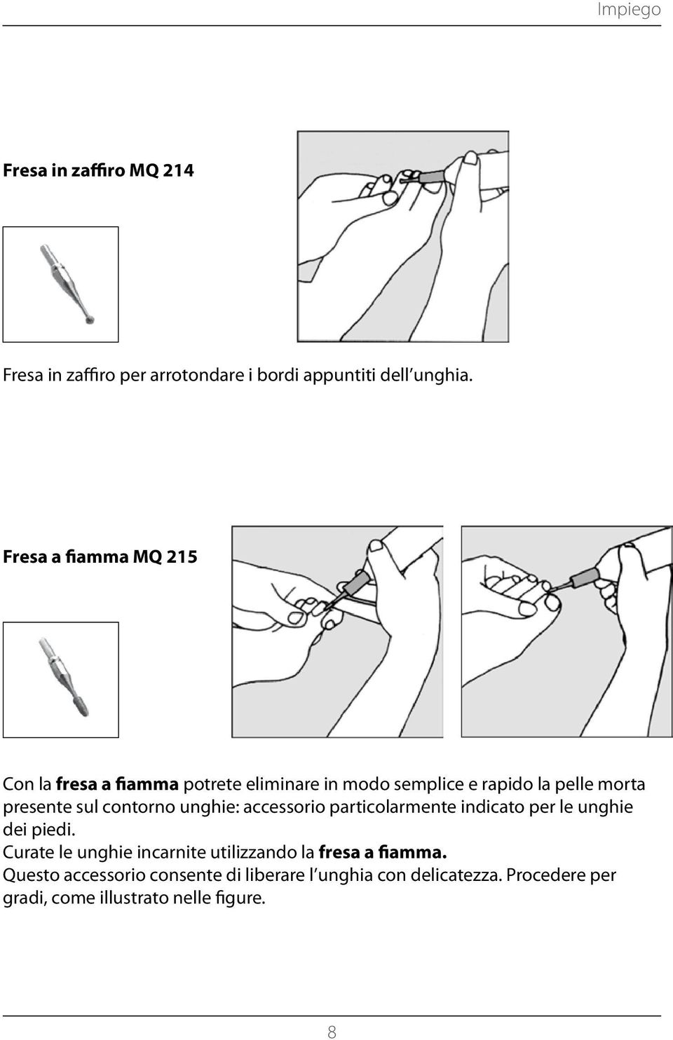 contorno unghie: accessorio particolarmente indicato per le unghie dei piedi.