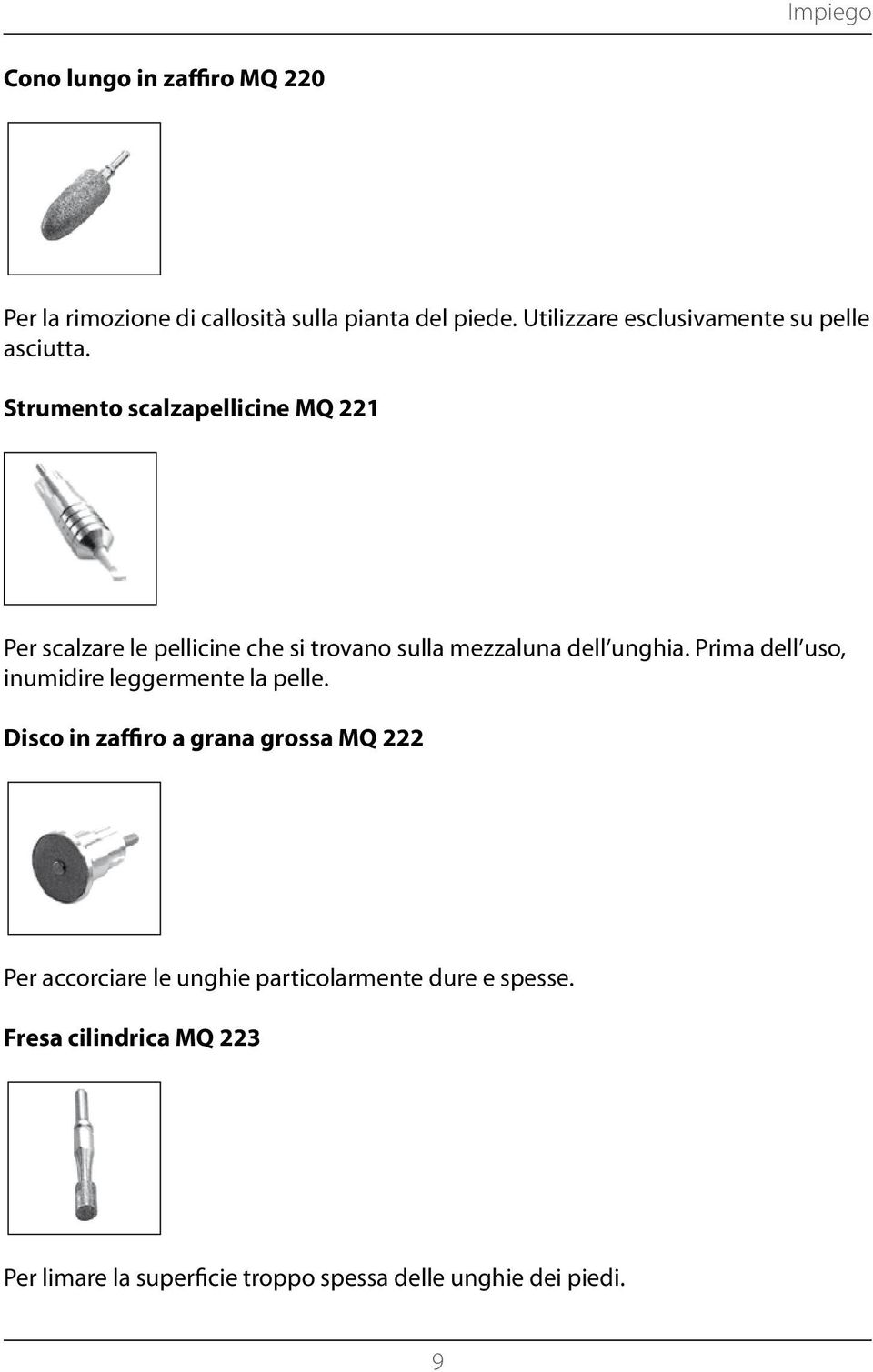 Strumento scalzapellicine MQ 221 Per scalzare le pellicine che si trovano sulla mezzaluna dell unghia.