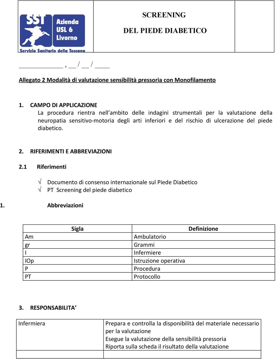 piede diabetico. 2. RIFERIMENTI E ABBREVIAZIONI 2.1 Riferimenti Documento di consenso internazionale sul Piede Diabetico PT Screening del piede diabetico 1.