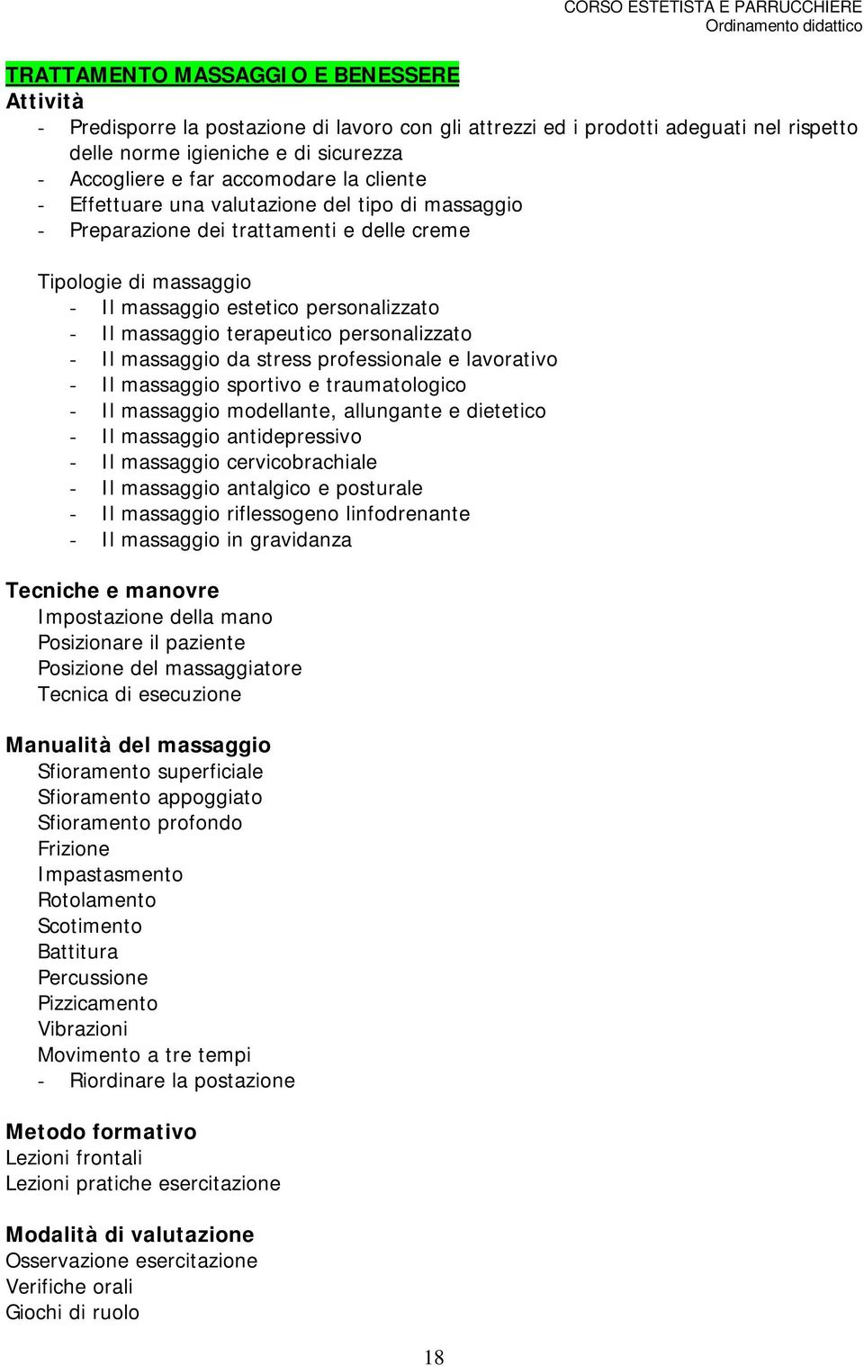 Il massaggio terapeutico personalizzato - Il massaggio da stress professionale e lavorativo - Il massaggio sportivo e traumatologico - Il massaggio modellante, allungante e dietetico - Il massaggio