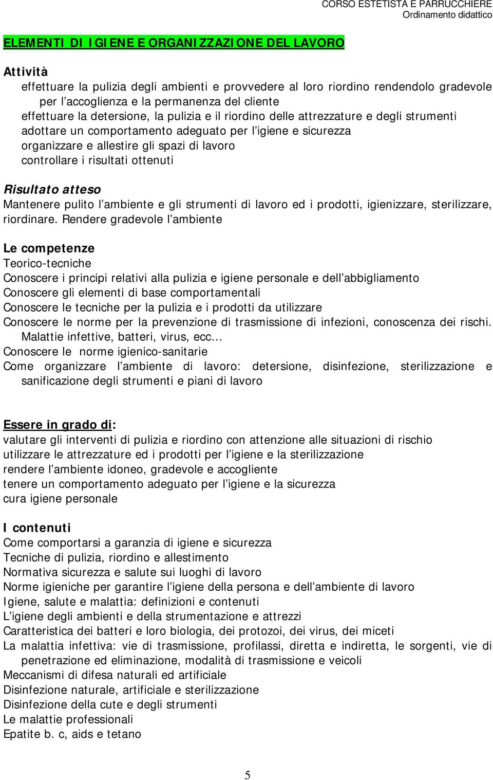 lavoro controllare i risultati ottenuti Mantenere pulito l ambiente e gli strumenti di lavoro ed i prodotti, igienizzare, sterilizzare, riordinare.