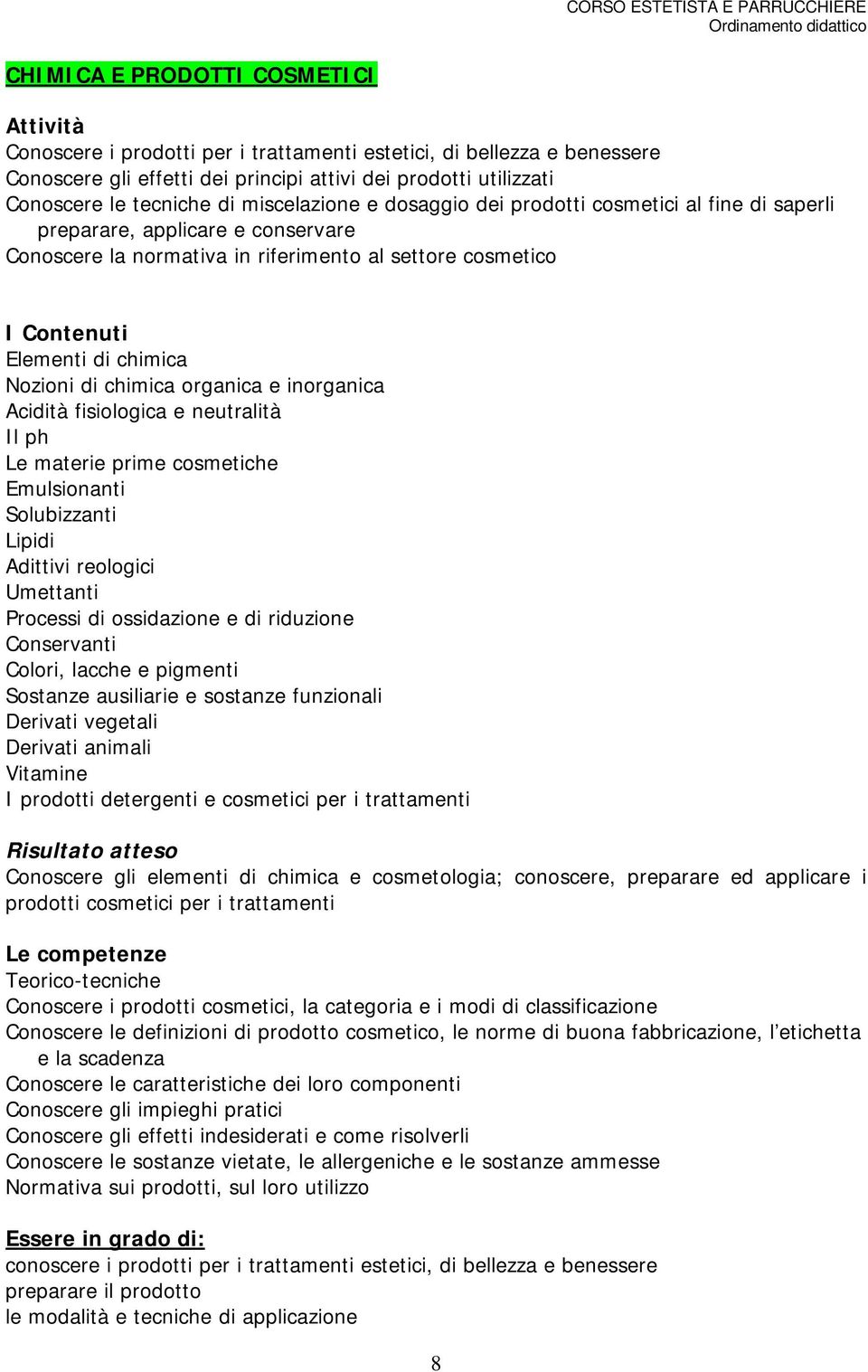 di chimica organica e inorganica Acidità fisiologica e neutralità Il ph Le materie prime cosmetiche Emulsionanti Solubizzanti Lipidi Adittivi reologici Umettanti Processi di ossidazione e di