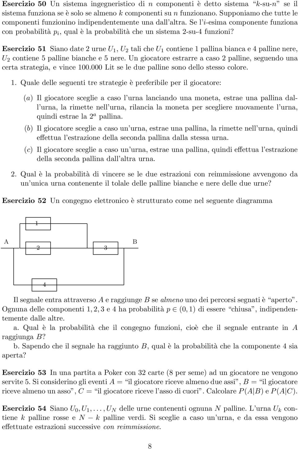 Esercizio 51 Siano date 2 urne U 1, U 2 tali che U 1 contiene 1 pallina bianca e 4 palline nere, U 2 contiene 5 palline bianche e 5 nere.