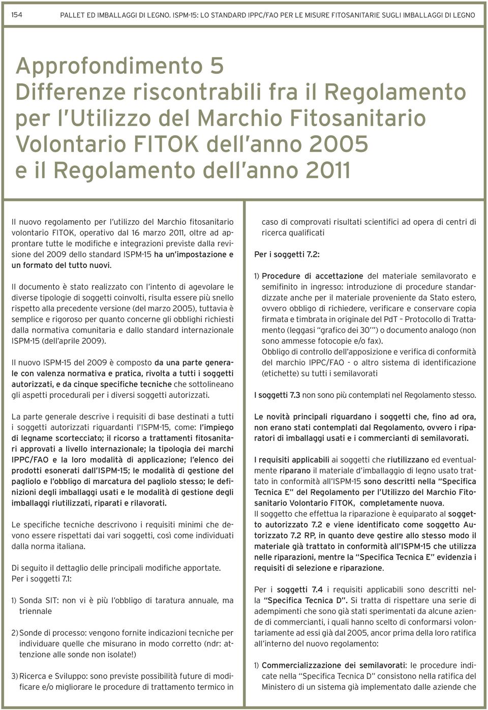 FITOK dell anno 2005 e il Regolamento dell anno 2011 Il nuovo regolamento per l utilizzo del Marchio fitosanitario volontario FITOK, operativo dal 16 marzo 2011, oltre ad approntare tutte le