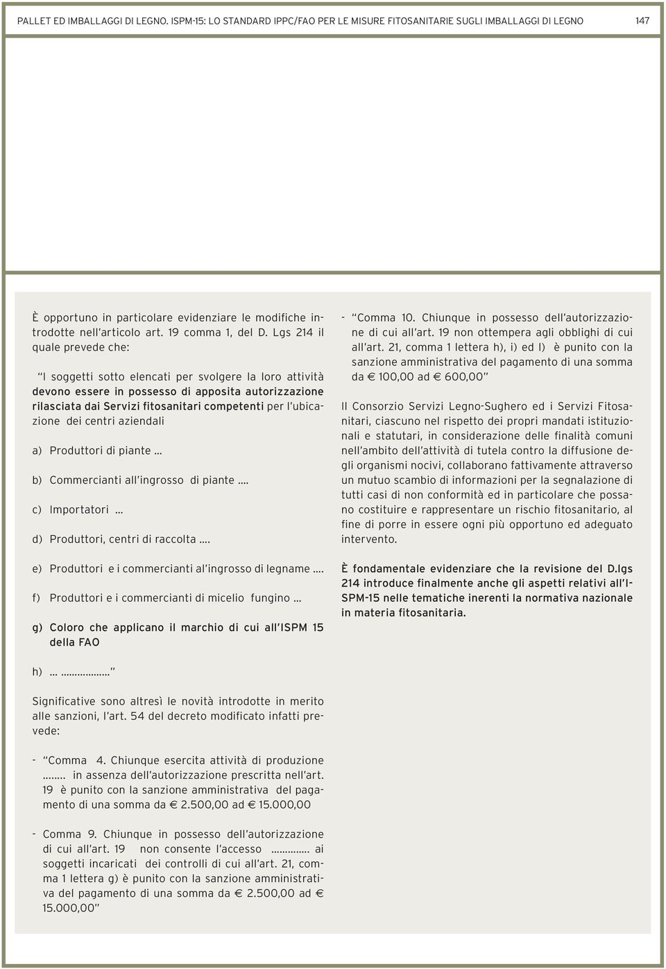 Lgs 214 il quale prevede che: I soggetti sotto elencati per svolgere la loro attività devono essere in possesso di apposita autorizzazione rilasciata dai Servizi fitosanitari competenti per l