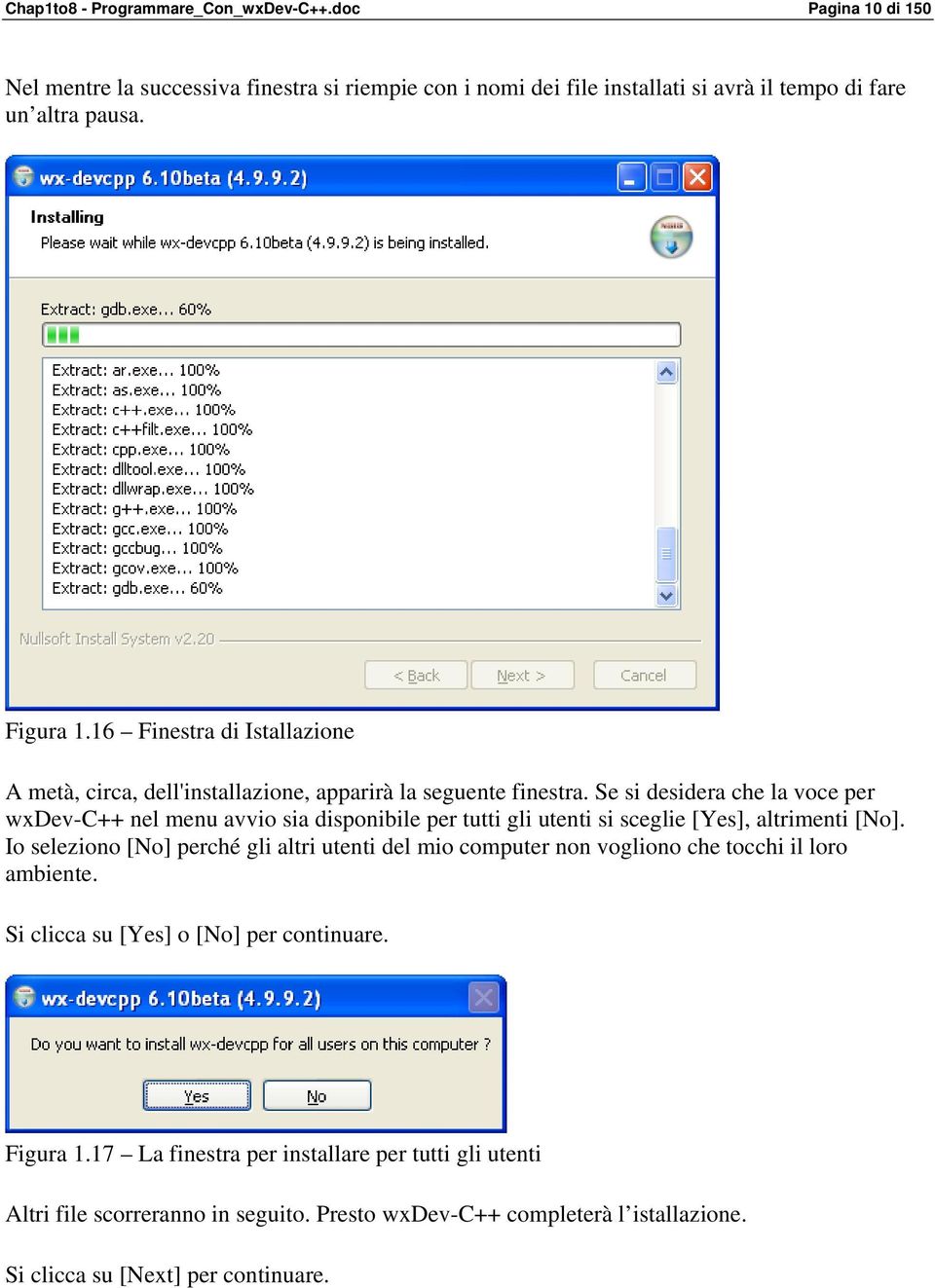 Se si desidera che la voce per wxdev-c++ nel menu avvio sia disponibile per tutti gli utenti si sceglie [Yes], altrimenti [No].