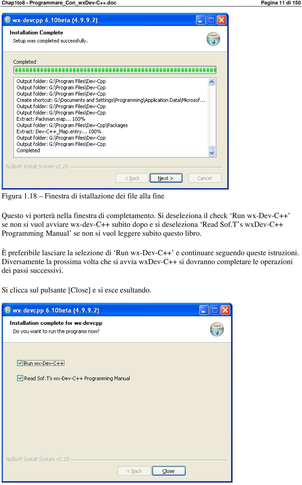 Si deseleziona il check Run wx-dev-c++ se non si vuol avviare wx-dev-c++ subito dopo e si deseleziona Read Sof.