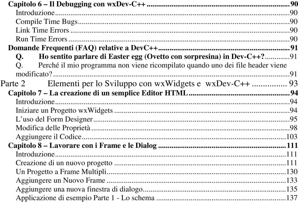 ...91 Parte 2 Elementi per lo Sviluppo con wxwidgets e wxdev-c++... 93 Capitolo 7 La creazione di un semplice Editor HTML...94 Introduzione...94 Iniziare un Progetto wxwidgets.