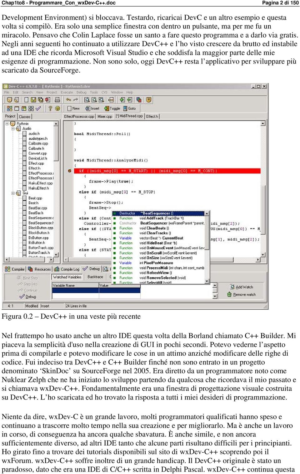 Negli anni seguenti ho continuato a utilizzare DevC++ e l ho visto crescere da brutto ed instabile ad una IDE che ricorda Microsoft Visual Studio e che soddisfa la maggior parte delle mie esigenze di