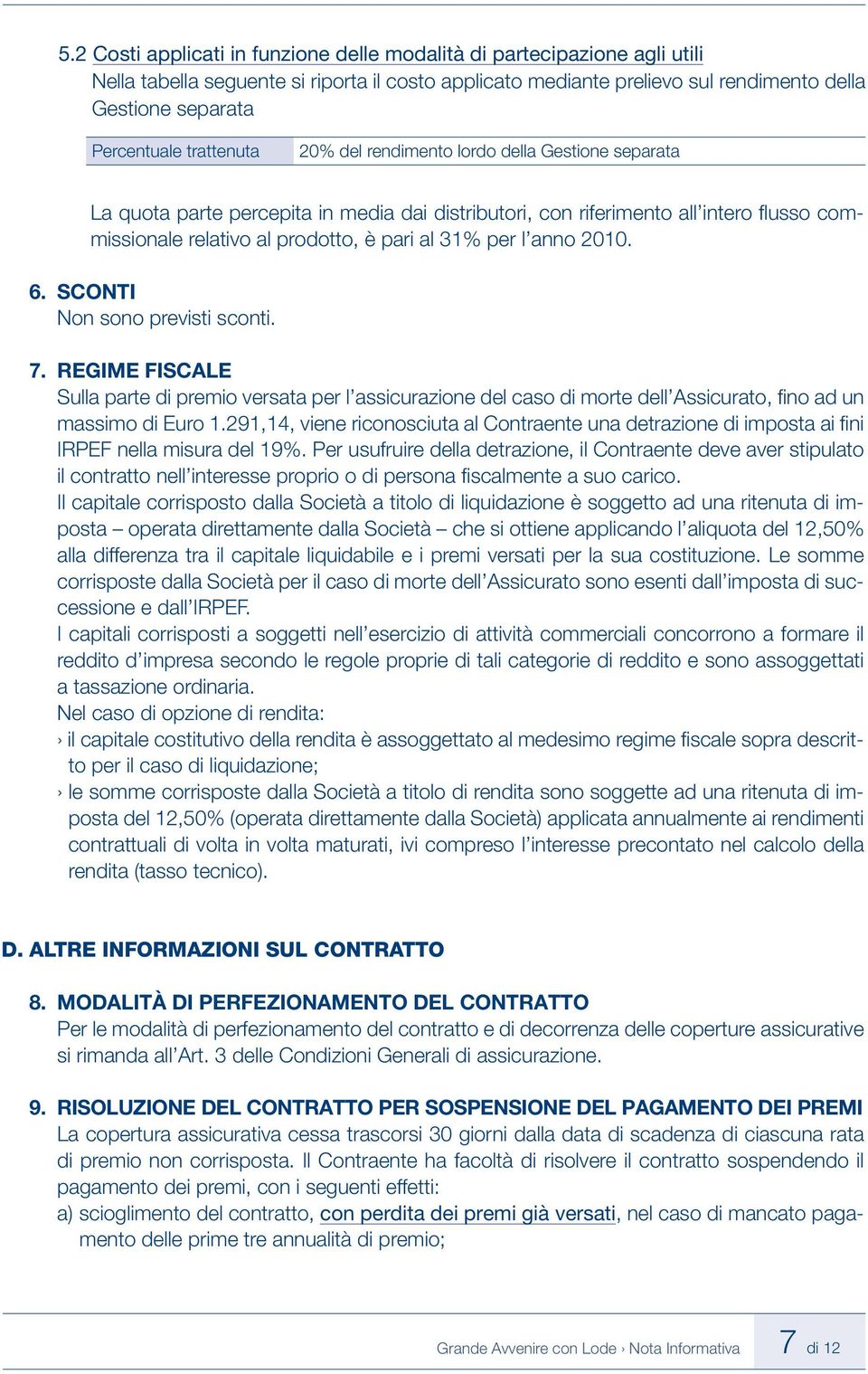 per l anno 2010. 6. SCONTI Non sono previsti sconti. 7. REGIME FISCALE Sulla parte di premio versata per l assicurazione del caso di morte dell Assicurato, fi no ad un massimo di Euro 1.