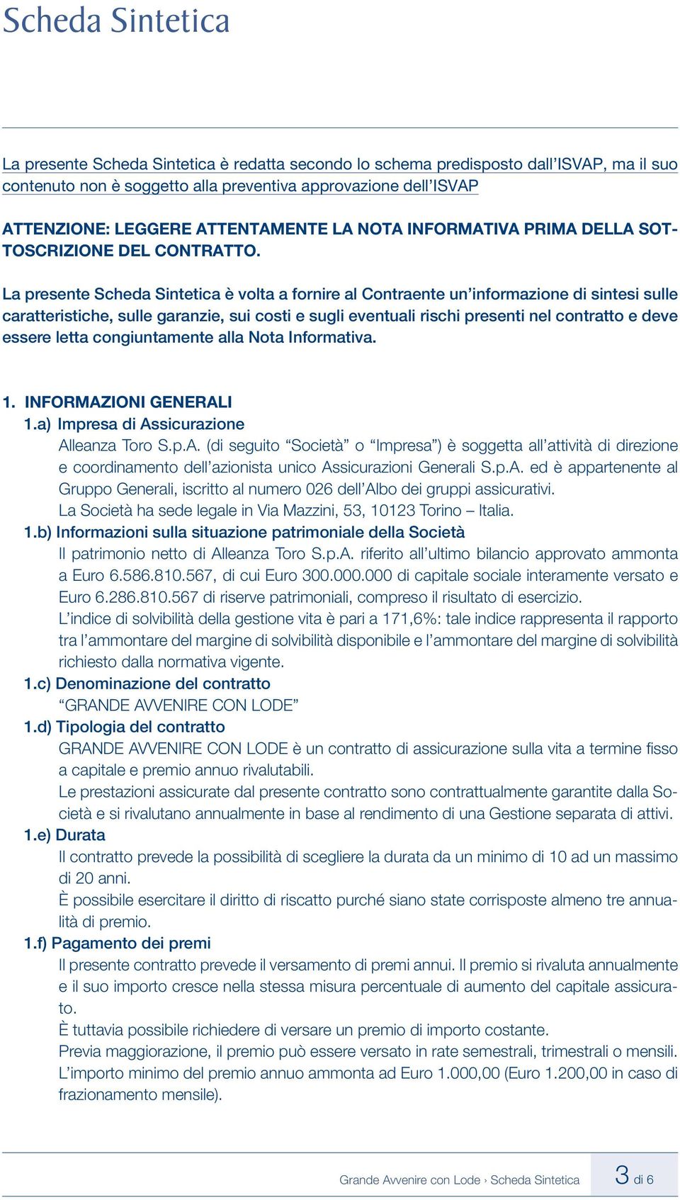 La presente Scheda Sintetica è volta a fornire al Contraente un informazione di sintesi sulle caratteristiche, sulle garanzie, sui costi e sugli eventuali rischi presenti nel contratto e deve essere