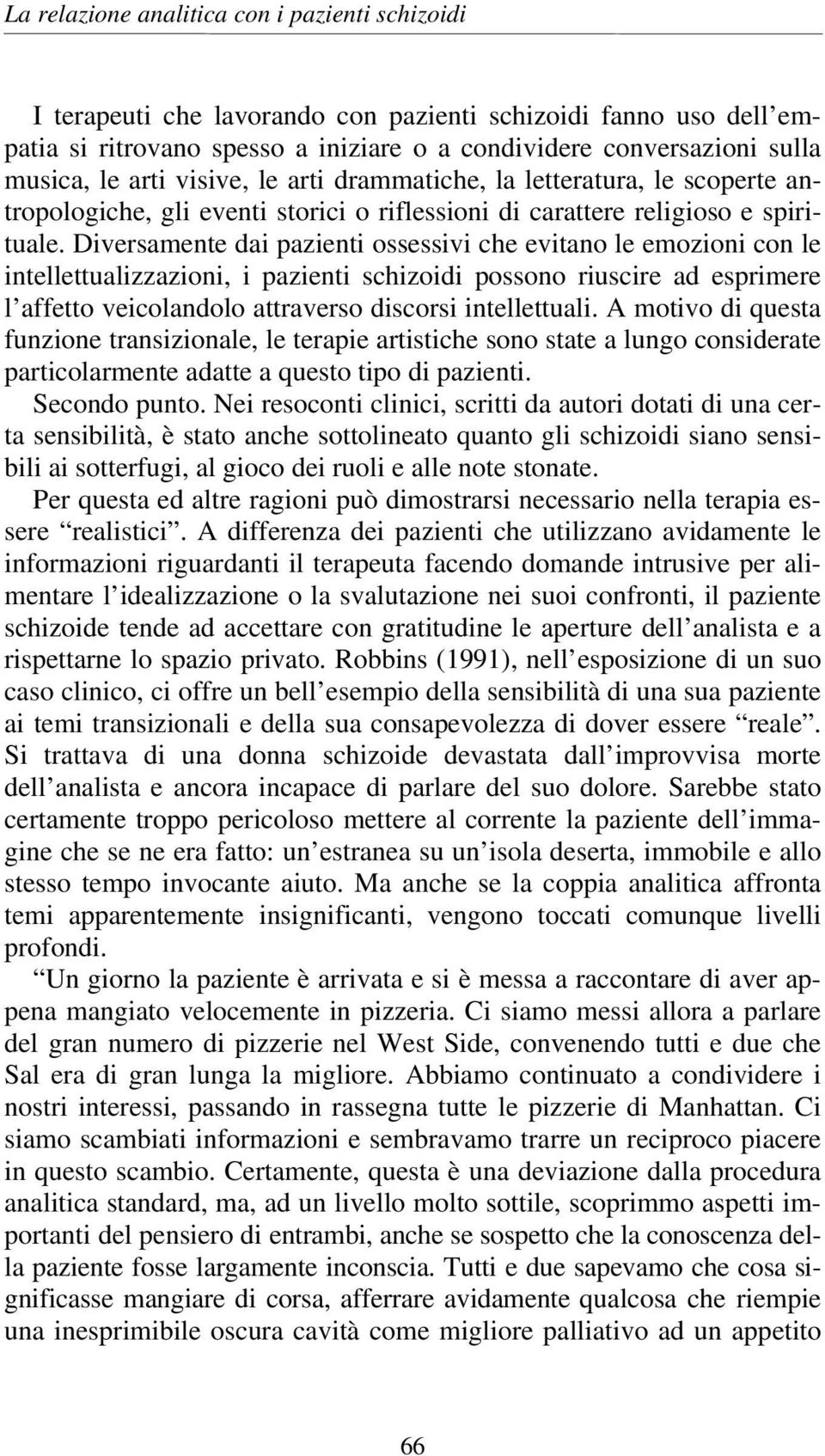 Diversamente dai pazienti ossessivi che evitano le emozioni con le intellettualizzazioni, i pazienti schizoidi possono riuscire ad esprimere l affetto veicolandolo attraverso discorsi intellettuali.