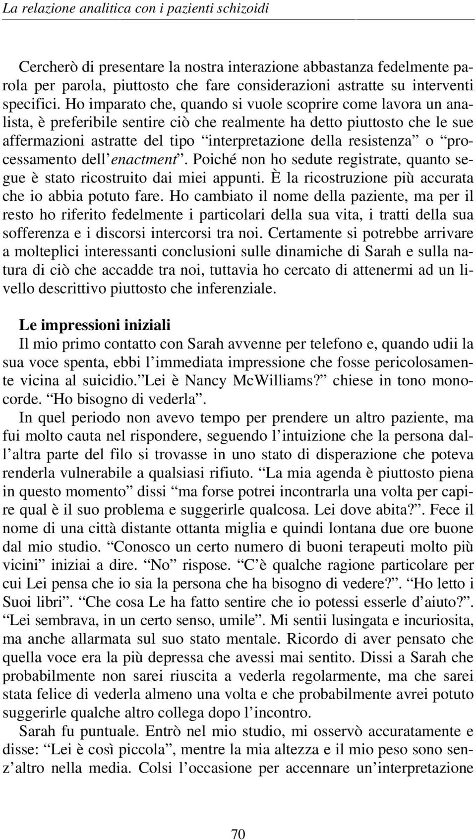 Ho imparato che, quando si vuole scoprire come lavora un analista, è preferibile sentire ciò che realmente ha detto piuttosto che le sue affermazioni astratte del tipo interpretazione della