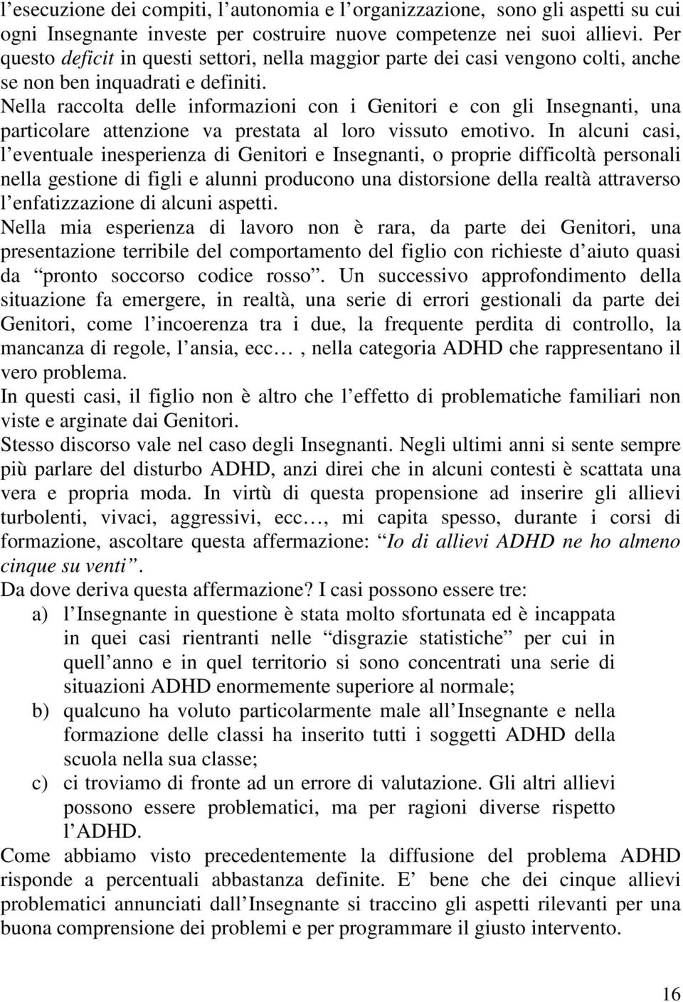 Nella raccolta delle informazioni con i Genitori e con gli Insegnanti, una particolare attenzione va prestata al loro vissuto emotivo.