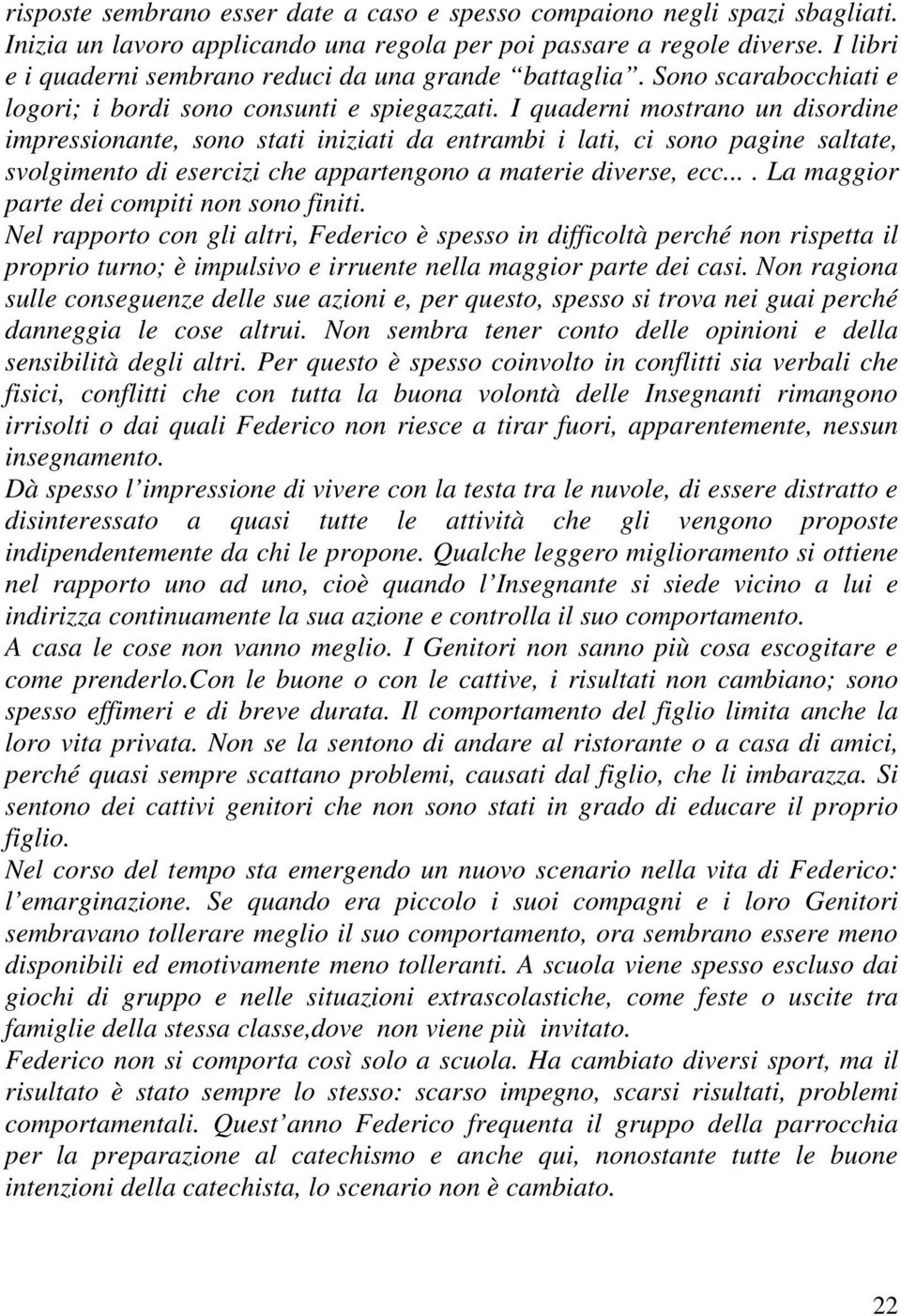 I quaderni mostrano un disordine impressionante, sono stati iniziati da entrambi i lati, ci sono pagine saltate, svolgimento di esercizi che appartengono a materie diverse, ecc.