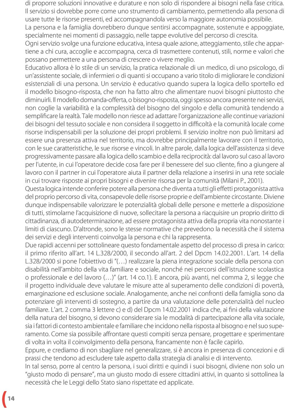 La persona e la famiglia dovrebbero dunque sentirsi accompagnate, sostenute e appoggiate, specialmente nei momenti di passaggio, nelle tappe evolutive del percorso di crescita.