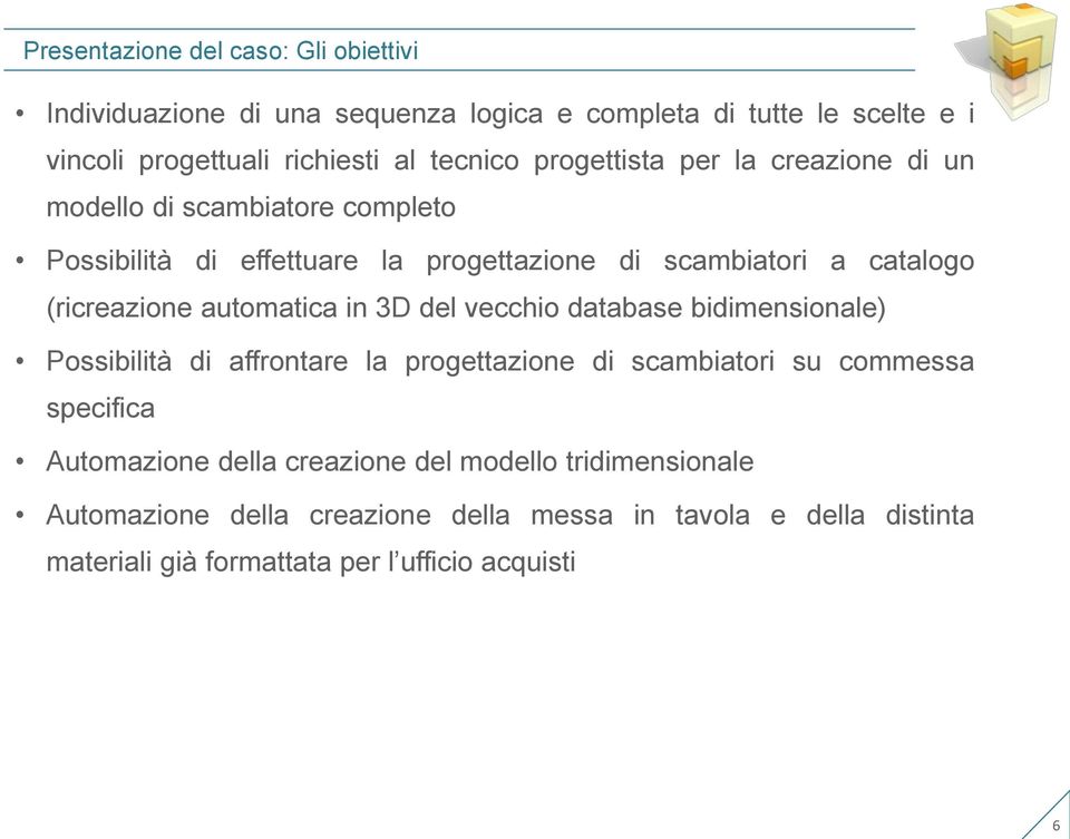 automatica in 3D del vecchio database bidimensionale) Possibilità di affrontare la progettazione di scambiatori su commessa specifica Automazione della