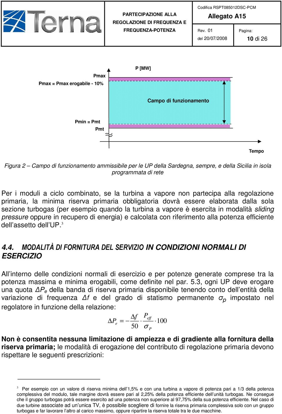 turbogas (per esempio quando la turbina a vapore è esercita in modalità sliding pressure oppure in recupero di energia) e calcolata con riferimento alla potenza efficiente dell assetto dell UP. 3 4.