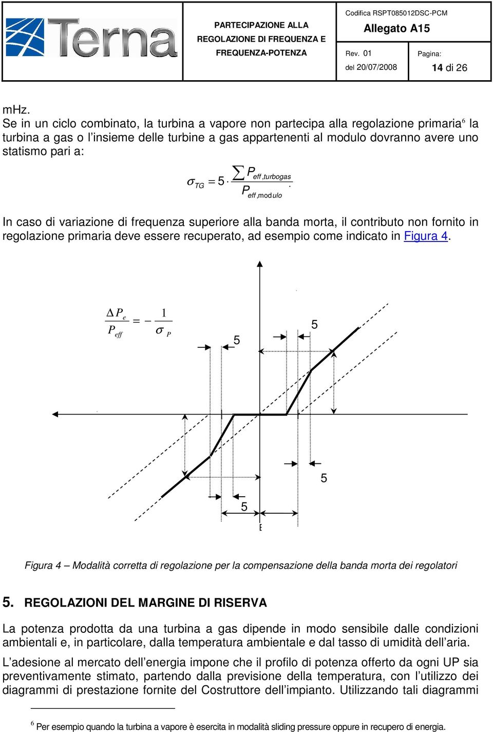 eff, turbogas σ TG = Peff,mod ulo In caso di variazione di frequenza superiore alla banda morta, il contributo non fornito in regolazione primaria deve essere recuperato, ad esempio come indicato in