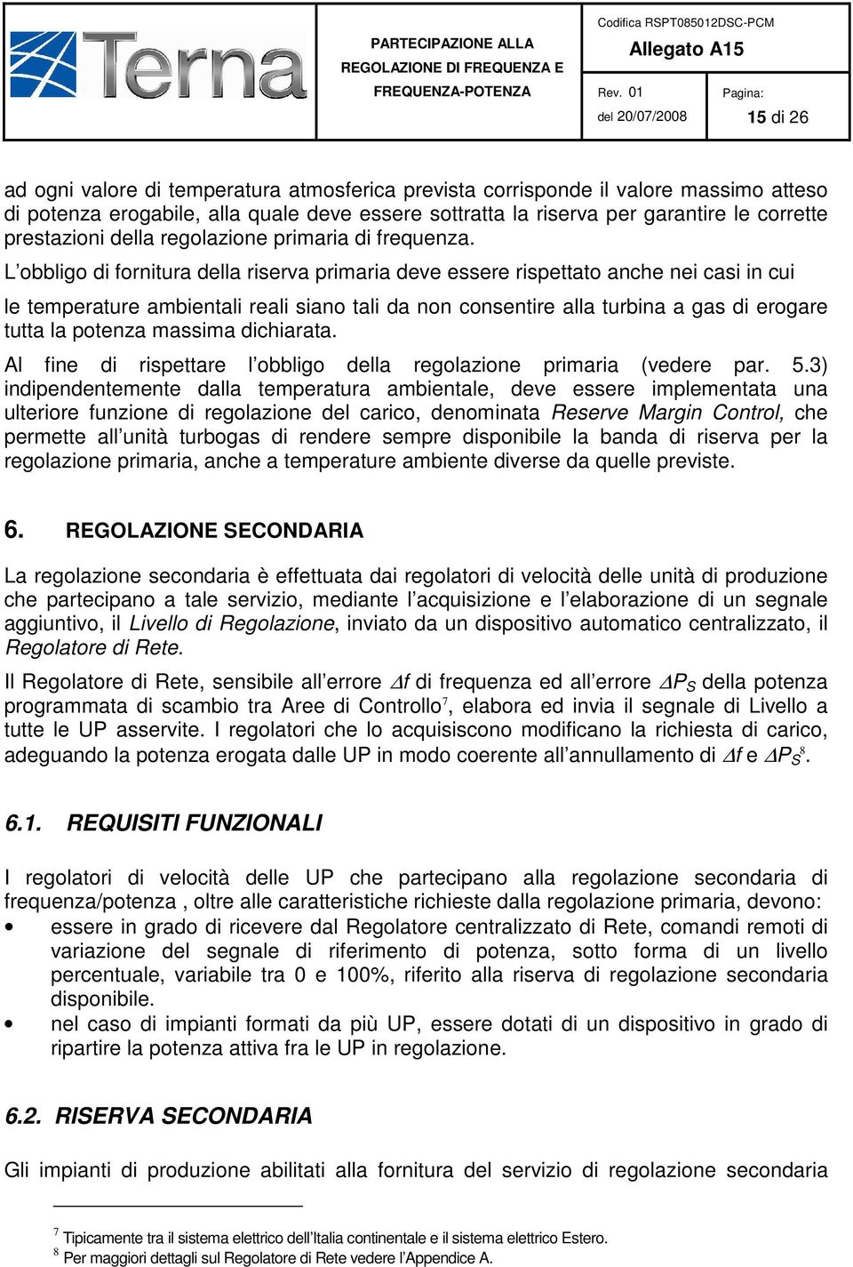 L obbligo di fornitura della riserva primaria deve essere rispettato anche nei casi in cui le temperature ambientali reali siano tali da non consentire alla turbina a gas di erogare tutta la potenza