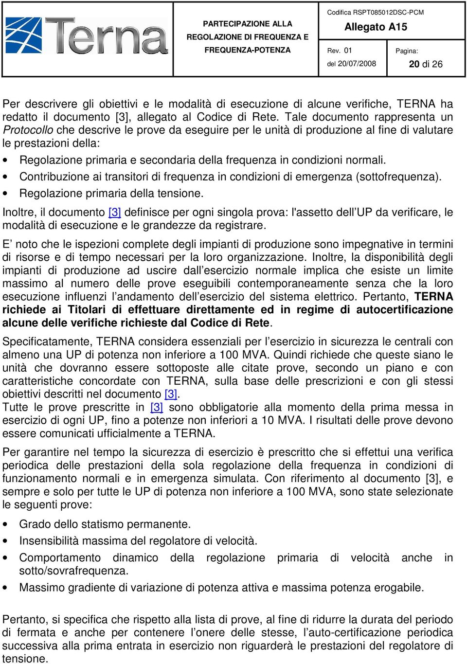 condizioni normali. Contribuzione ai transitori di frequenza in condizioni di emergenza (sottofrequenza). Regolazione primaria della tensione.