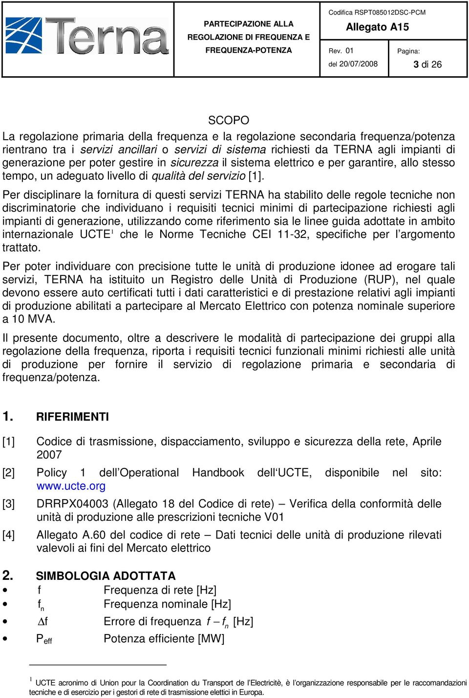 Per disciplinare la fornitura di questi servizi TERNA ha stabilito delle regole tecniche non discriminatorie che individuano i requisiti tecnici minimi di partecipazione richiesti agli impianti di