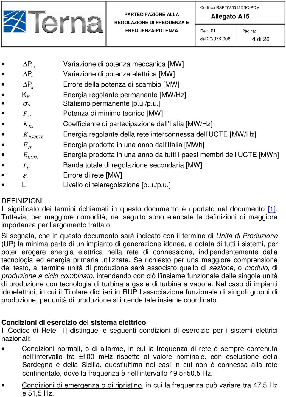 anno dall Italia [MWh] E UCTE Energia prodotta in una anno da tutti i paesi membri dell UCTE [MWh] P D Banda totale di regolazione secondaria [MW] ε r Errore di rete [MW] L Livello di teleregolazione