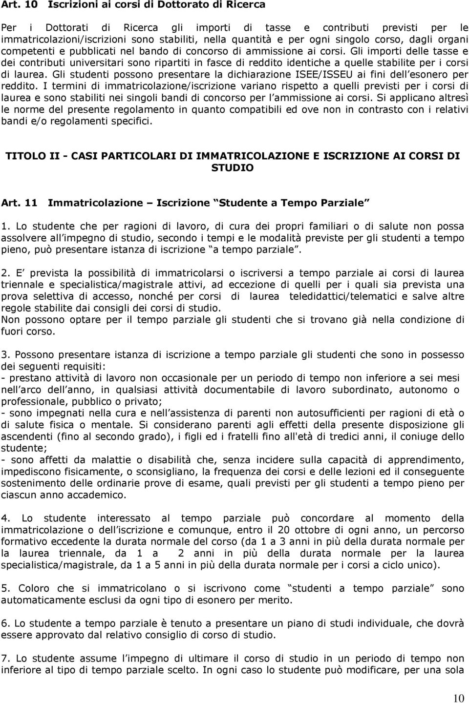 Gli importi delle tasse e dei contributi universitari sono ripartiti in fasce di reddito identiche a quelle stabilite per i corsi di laurea.