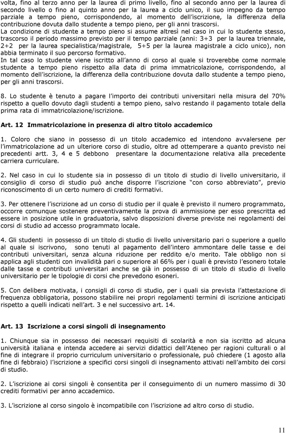 La condizione di studente a tempo pieno si assume altresì nel caso in cui lo studente stesso, trascorso il periodo massimo previsto per il tempo parziale (anni: 3+3 per la laurea triennale, 2+2 per